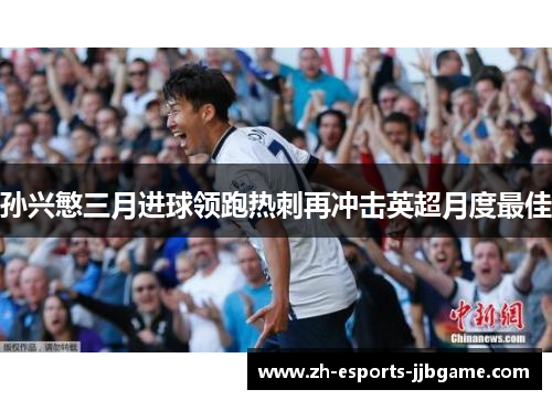 孙兴慜三月进球领跑热刺再冲击英超月度最佳