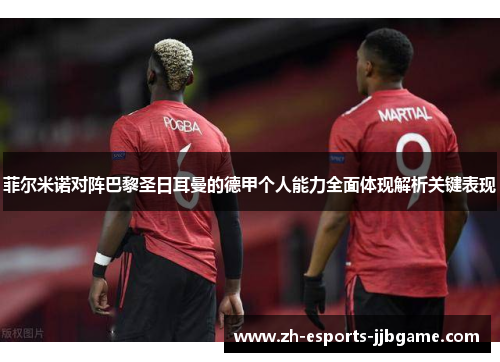 菲尔米诺对阵巴黎圣日耳曼的德甲个人能力全面体现解析关键表现