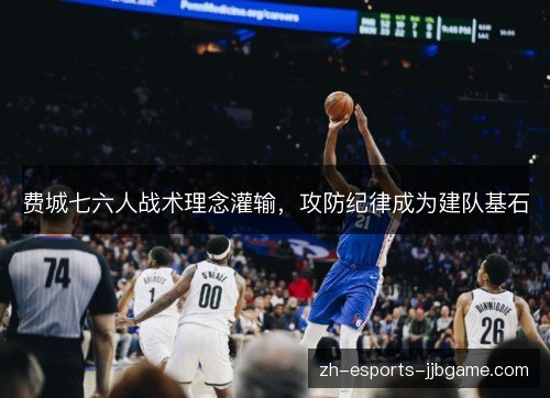 费城七六人战术理念灌输，攻防纪律成为建队基石